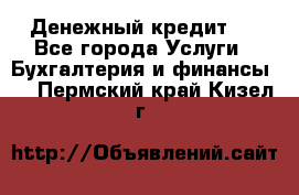 Денежный кредит ! - Все города Услуги » Бухгалтерия и финансы   . Пермский край,Кизел г.